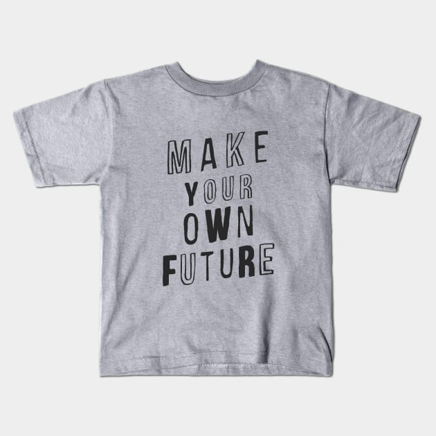 MAKE YOUR OWN FUTURE motivational typography inspirational quote home wall bedroom college dorm decor Kids T-Shirt by MotivatedType